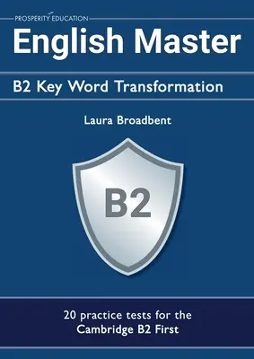 English Master B2 Key Word Transformation (20 cvičných testov pre Cambridge First): 200 testových otázok s kľúčom odpovedí - English Master B2 Key Word Transformation (20 practice tests for the Cambridge First): 200 test questions with answer keys