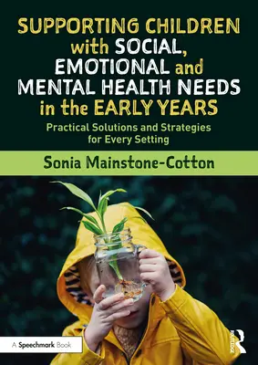 Podpora detí so sociálnymi, emocionálnymi a duševnými potrebami v ranom veku: Praktické riešenia a stratégie pre každé prostredie - Supporting Children with Social, Emotional and Mental Health Needs in the Early Years: Practical Solutions and Strategies for Every Setting