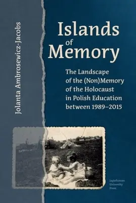 Ostrovy pamäti: Krajina (ne)pamäti holokaustu v poľskom vzdelávaní v rokoch 1989-2015 - Islands of Memory: The Landscape of the (Non)Memory of the Holocaust in Polish Education Between 1989-2015
