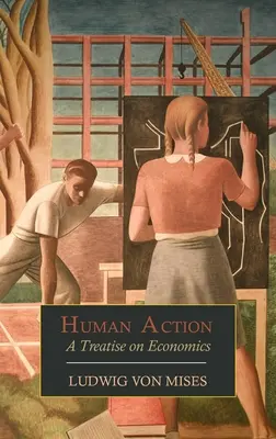 Ľudské konanie: A Treatise on Economics: A Treatise on Economics - Human Action: A Treatise on Economics
