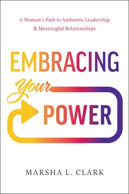 Prijať svoju silu: Cesta ženy k autentickému vodcovstvu a zmysluplným vzťahom - Embracing Your Power: A Woman's Path to Authentic Leadership and Meaningful Relationships