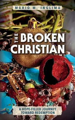 Zlomený kresťan: Kresťan: Cesta plná nádeje k vykúpeniu (Christian: A Hope-Filled Journey Toward Redemption) - The Broken Christian: A Hope-Filled Journey Toward Redemption