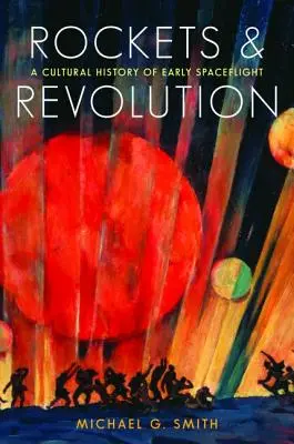Rakety a revolúcia: Kultúrne dejiny prvých letov do vesmíru - Rockets and Revolution: A Cultural History of Early Spaceflight