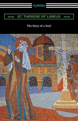 Príbeh duše: Autobiografia svätej Terézie z Lisieux - The Story of a Soul: The Autobiography of St. Therese of Lisieux