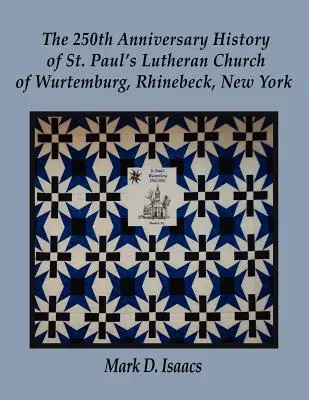 Dejiny luteránskeho kostola svätého Pavla z Wurtemburgu, Rhinebeck, New York pri príležitosti 250. výročia jeho založenia - The 250th Anniversary History of St. Paul's Lutheran Church of Wurtemburg, Rhinebeck, New York