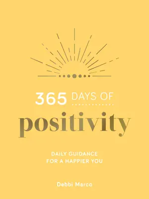 365 dní pozitivity: Denné návody pre vaše šťastnejšie ja - 365 Days of Positivity: Daily Guidance for a Happier You