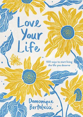 Miluj svoj život: 100 spôsobov, ako začať žiť život, ktorý si zaslúžiš - Love Your Life: 100 Ways to Start Living the Life You Deserve