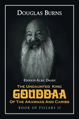 Neohrozený kráľ Gouddaa z kmeňa Arawakov a Karibov: Kniha pilierov II - The Undaunted King Gouddaa of the Arawaks and Caribs: Book of Pillars II