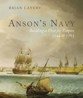 Ansonovo námorníctvo: Budovanie flotily pre impérium 1744-1763 - Anson's Navy: Building a Fleet for Empire 1744-1763