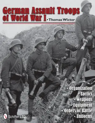 Nemecké útočné jednotky prvej svetovej vojny: Organizácia Taktika Zbrane Vybavenie Bojové rozkazy Uniformy - German Assault Troops of World War I: Organization Tactics Weapons Equipment Orders of Battle Uniforms