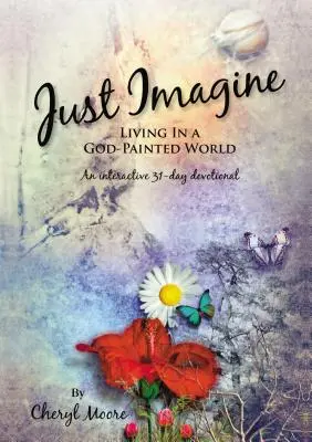 Len si to predstav: Žiť vo svete, v ktorom Boh maľuje - Just Imagine: Living In A God-Painted World