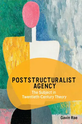 Postštrukturalistická agentúra: Subjekt v teórii dvadsiateho storočia - Poststructuralist Agency: The Subject in Twentieth-Century Theory