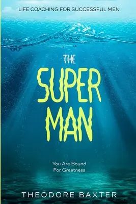 Životný koučing pre úspešných mužov: Supermuž - ste predurčený na to, aby ste dosiahli veľkosť - Life Coaching For Successful Men: The Super Man - You Are Bound For Greatness