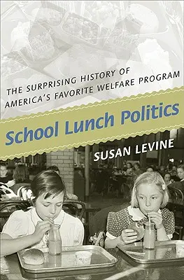 Politika školských obedov: Prekvapujúca história obľúbeného amerického sociálneho programu - School Lunch Politics: The Surprising History of America's Favorite Welfare Program