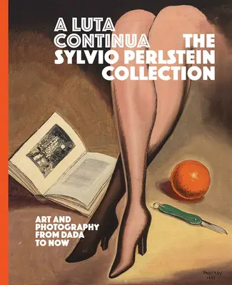 A Luta Continua: Sylvio Perlstein Collection: Umenie a fotografia od dadaizmu po súčasnosť - A Luta Continua: The Sylvio Perlstein Collection: Art and Photography from Dada to Now