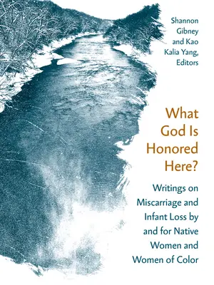 Aký Boh je tu uctievaný?: Spisy o potratoch a strate dieťaťa od domorodých žien a žien inej farby pleti a pre ne. - What God Is Honored Here?: Writings on Miscarriage and Infant Loss by and for Native Women and Women of Color