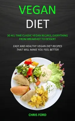 Vegánska diéta: 30 klasických vegánskych receptov všetkých čias, všetko od raňajok po dezert (Jednoduché a zdravé recepty na vegánsku stravu, ktoré - Vegan Diet: 30 All Time Classic Vegan Recipes, Everything from Breakfast to Dessert (Easy and Healthy Vegan Diet Recipes That Will