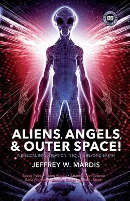 MIMOZEMŠŤANIA, ANJELI A VESMÍR! Biblické vyšetrovanie života mimo Zeme - ALIENS, ANGELS & OUTER SPACE! A Biblical Investigation into Life Beyond Earth