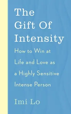 Dar intenzity: Ako zvíťaziť v živote a láske ako vysoko citlivá a emocionálne intenzívna osoba - The Gift of Intensity: How to Win at Life and Love as a Highly Sensitive and Emotionally Intense Person