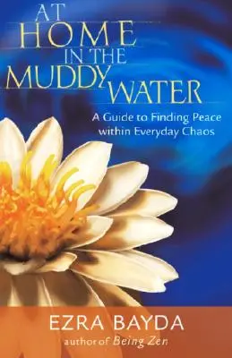 Doma v kalnej vode: Sprievodca hľadaním pokoja v každodennom chaose - At Home in the Muddy Water: A Guide to Finding Peace Within Everyday Chaos