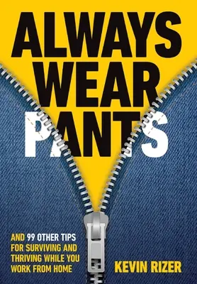 Vždy nosiť nohavice: A 99 ďalších tipov, ako prežiť a prosperovať pri práci z domu - Always Wear Pants: And 99 Other Tips for Surviving and Thriving While You Work from Home