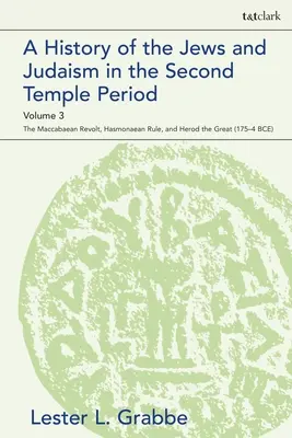 Dejiny Židov a judaizmu v období druhého chrámu, 3. zväzok: Makabejské povstanie, Hasmonejská vláda a Herodes Veľký - A History of the Jews and Judaism in the Second Temple Period, Volume 3: The Maccabaean Revolt, Hasmonaean Rule, and Herod the Great