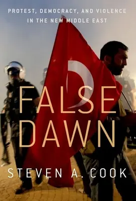 Falošný úsvit: Protest, demokracia a násilie na novom Blízkom východe - False Dawn: Protest, Democracy, and Violence in the New Middle East