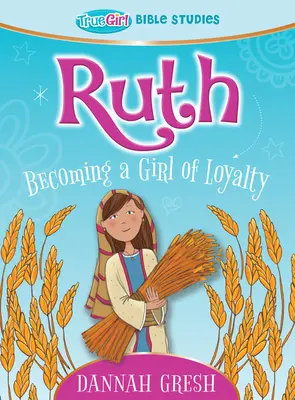 Rút: Ako sa stať verným dievčaťom -- Biblické štúdie pre pravé dievčatá - Ruth: Becoming a Girl of Loyalty -- True Girl Bible Studies