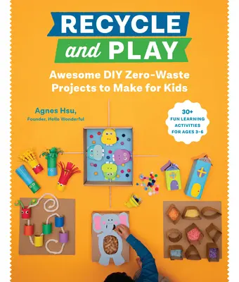 Recykluj a hraj sa: 50 zábavných vzdelávacích aktivít pre deti od 3 do 6 rokov - Recycle and Play: Awesome DIY Zero-Waste Projects to Make for Kids - 50 Fun Learning Activities for Ages 3-6