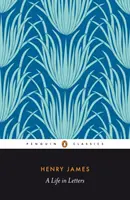 Henry James - Život v listoch - Henry James - A Life in Letters