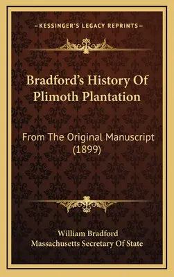 Bradfordove dejiny plantáže Plimoth: Z pôvodného rukopisu (1899) - Bradford's History Of Plimoth Plantation: From The Original Manuscript (1899)