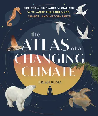 Atlas meniacej sa klímy: Naša vyvíjajúca sa planéta vizualizovaná pomocou viac ako 100 máp, grafov a infografiky - The Atlas of a Changing Climate: Our Evolving Planet Visualized with More Than 100 Maps, Charts, and Infographics