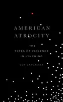 Americká krutosť: Typy násilia pri lynčovaní - American Atrocity: The Types of Violence in Lynching
