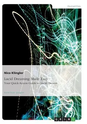 Ľahké lucidné snenie. Váš sprievodca rýchlym prístupom k lucidným snom - Lucid Dreaming Made Easy. Your Quick-Access Guide to Lucid Dreams