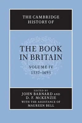 Cambridge History of the Book in Britain (Cambridgeské dejiny knihy vo Veľkej Británii): Diel 4, 1557-1695 - The Cambridge History of the Book in Britain: Volume 4, 1557-1695