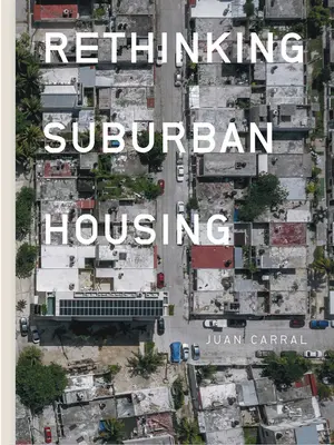 Juan Carral: Prehodnotenie prímestského bývania - Juan Carral: Rethinking Suburban Housing