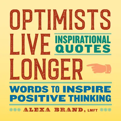 Optimisti žijú dlhšie: inšpiratívne citáty: Slová, ktoré inšpirujú k pozitívnemu mysleniu - Optimists Live Longer: Inspirational Quotes: Words to Inspire Positive Thinking