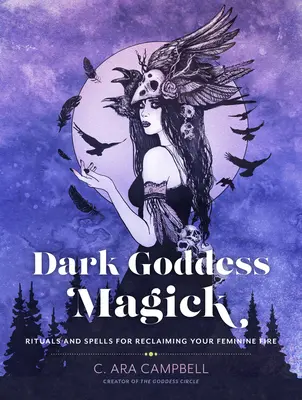 Magia temných bohýň: Rituály a kúzla na znovuzískanie ženského ohňa - Dark Goddess Magick: Rituals and Spells for Reclaiming Your Feminine Fire