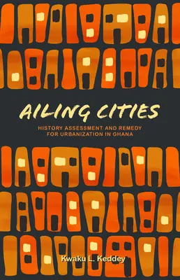 Choré mestá: História, hodnotenie a náprava urbanizácie v Ghane - Ailing Cities: The History, Assessment, and Remedy for Urbanization in Ghana