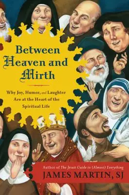 Medzi nebom a smútkom: Prečo sú radosť, humor a smiech základom duchovného života - Between Heaven and Mirth: Why Joy, Humor, and Laughter Are at the Heart of the Spiritual Life