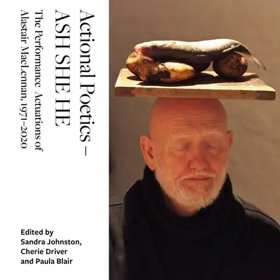 Akčná poetika - Ash She He: The Performance Actuations of Alastair Maclennan, 1971-2020 - Actional Poetics - Ash She He: The Performance Actuations of Alastair Maclennan, 1971-2020