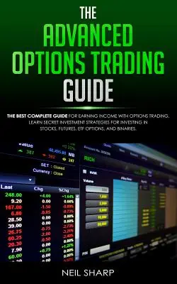 Sprievodca pokročilým obchodovaním s opciami: Naučte sa tajné investičné stratégie pre investovanie - The Advanced Options Trading Guide: The Best Complete Guide for Earning Income With Options Trading, Learn Secret Investment Strategies for Investing