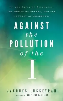 Proti znečisteniu I: O daroch slepoty, sile poézie a naliehavosti uvedomenia - Against the Pollution of the I: On the Gifts of Blindness, the Power of Poetry, and the Urgency of Awareness
