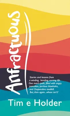 Anfractuous: Stories and Lessons from a Winding, Bending, Curving Life (Zlomyseľný: Príbehy a ponaučenia z kľukatého, ohýbajúceho sa a krivolakého života). Cesta jedného muža, plná rozzúrených palaciniek, nebezpečných úderov - Anfractuous: Stories and Lessons from a Winding, Bending, Curving Life. One Man's Path, Filled with Angry Pancakes, Perilous Blowho