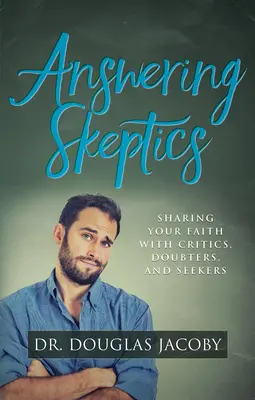 Odpovede skeptikom: Zdieľanie viery s kritikmi, pochybovačmi a hľadačmi - Answering Skeptics: Sharing Your Faith with Critics, Doubters, and Seekers