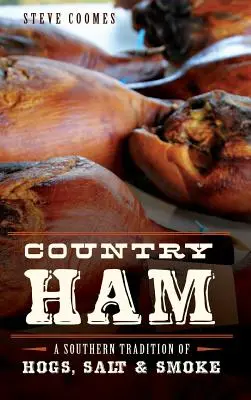 Vidiecka šunka: Južanská tradícia ošípaných, soli a dymu - Country Ham: A Southern Tradition of Hogs, Salt & Smoke