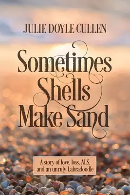 Niekedy mušle tvoria piesok: Príbeh o láske, strate, ALS a nevládnom labradorovi - Sometimes Shells Make Sand: A story of love, loss, ALS, and an unruly Labradoodle