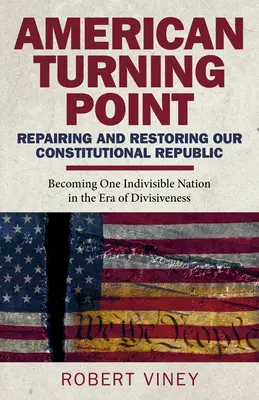 Americký bod obratu - Náprava a obnova našej ústavnej republiky: Stať sa jedným nedeliteľným národom v ére rozdeľovania - American Turning Point - Repairing and Restoring Our Constitutional Republic: Becoming One Indivisible Nation in the Era of Divisiveness