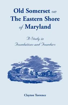 Starý Somerset na východnom pobreží Marylandu: Štúdia o základoch a zakladateľoch - Old Somerset on the Eastern Shore of Maryland: A Study in Foundations and Founders