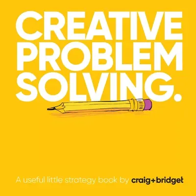 Kreatívne riešenie problémov: Užitočná malá kniha o stratégii od craig+bridget - Creative problem solving: A useful little strategy book by craig+bridget